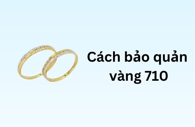 Những cách bảo quản vàng 710
