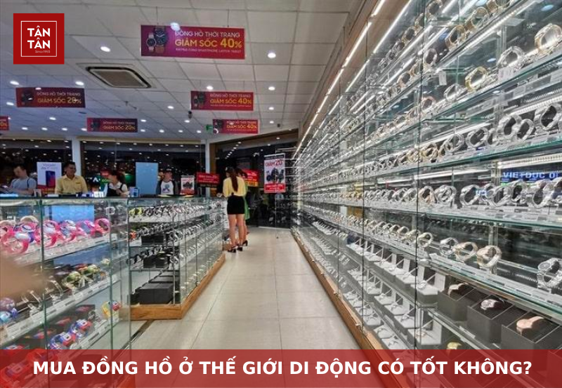 Mua đồng hồ ở Thế giới di động có tốt không?